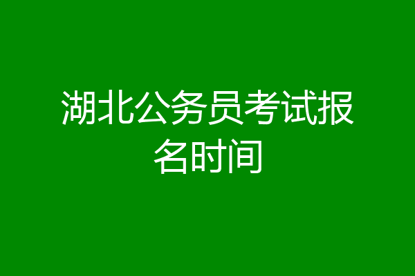湖北公务员考试报名时间