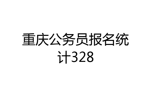 重庆公务员报名统计328