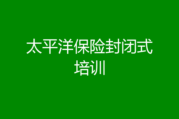 太平洋保险封闭式培训