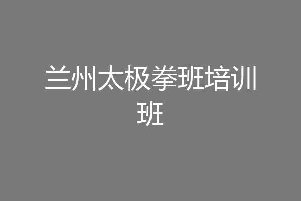 兰州太极拳班培训班