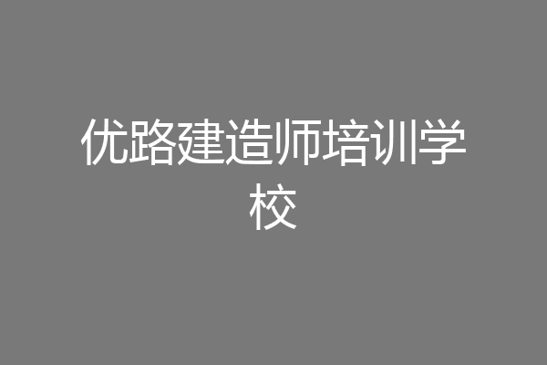 优路建造师培训学校