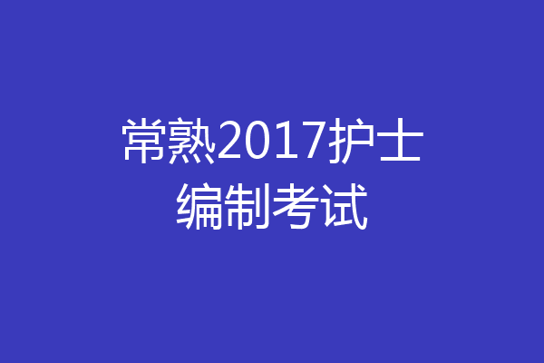 常熟2017护士编制考试