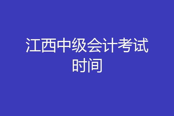 江西中级会计考试时间