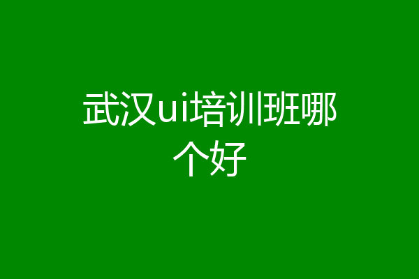 武汉ui培训班哪个好