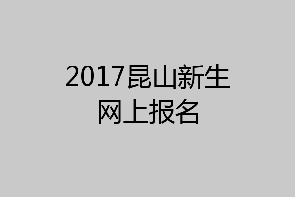 2017昆山新生网上报名