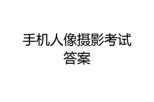 手机人像摄影考试答案