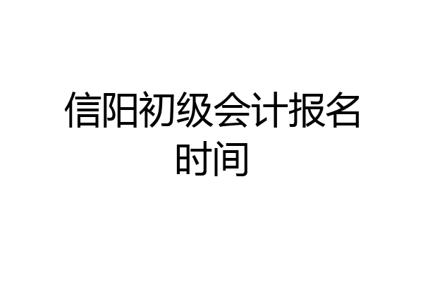 信阳初级会计报名时间