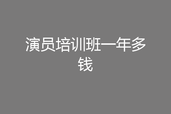 演员培训班一年多钱