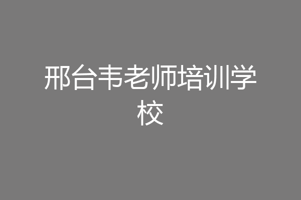 邢台韦老师培训学校
