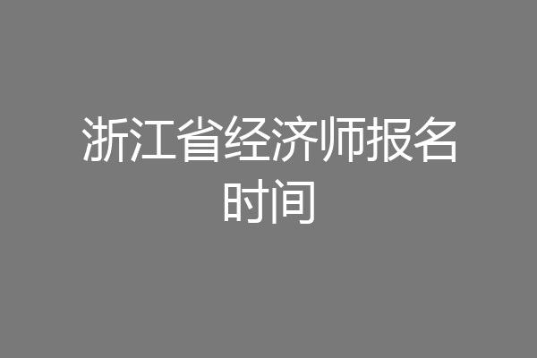 浙江省经济师报名时间