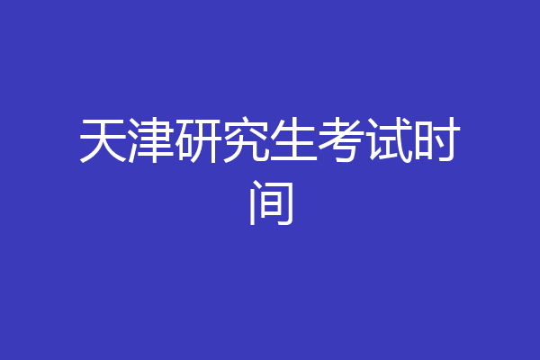 天津研究生考试时间