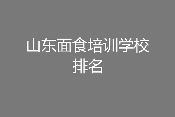 山东面食培训学校排名