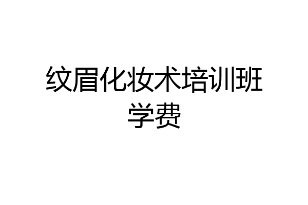 纹眉化妆术培训班学费