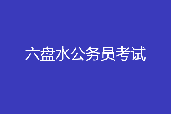 六盘水公务员考试