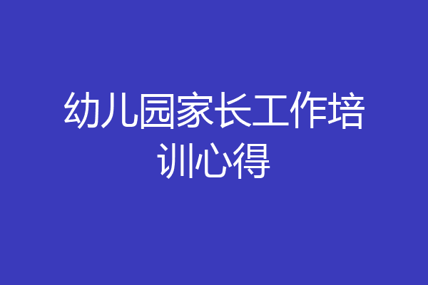 幼儿园家长工作培训心得