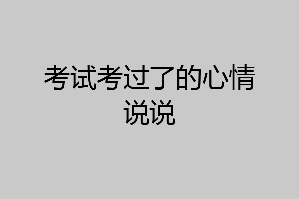 考试考过了的心情说说