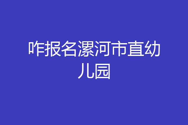 咋报名漯河市直幼儿园