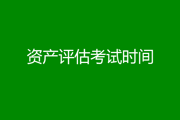 资产评估考试时间