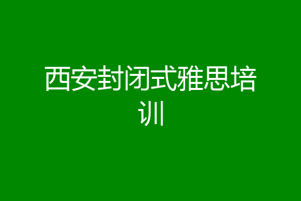 西安封闭式雅思培训