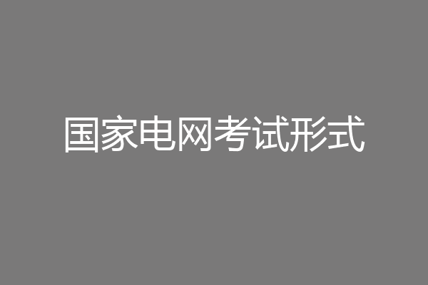 国家电网考试形式