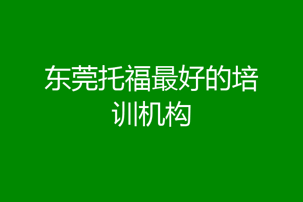 东莞托福最好的培训机构