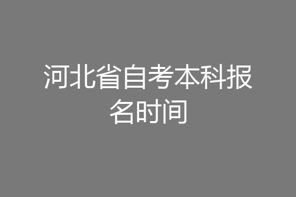 河北省自考本科报名时间