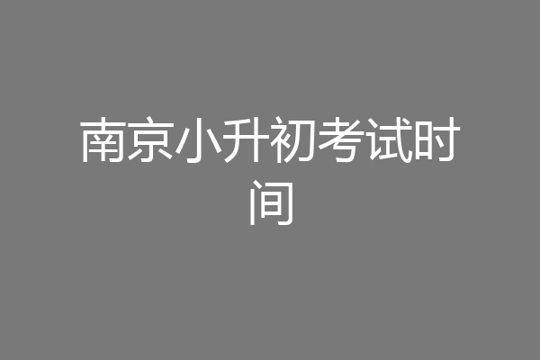 南京小升初考试时间