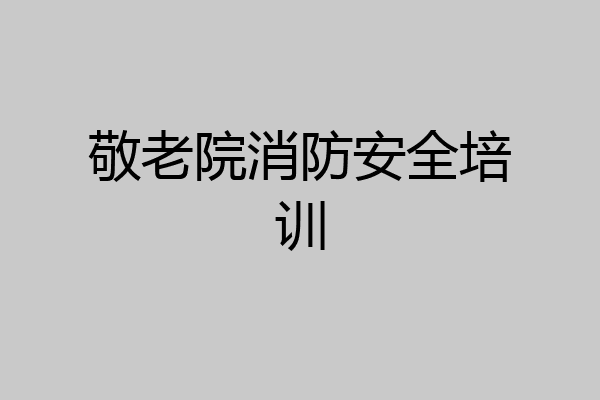敬老院消防安全培训