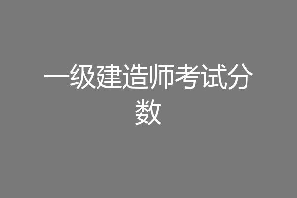 一级建造师考试分数