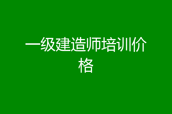 一级建造师培训价格