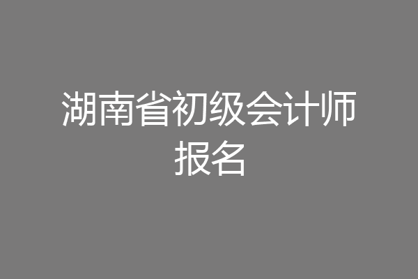 湖南省初级会计师报名