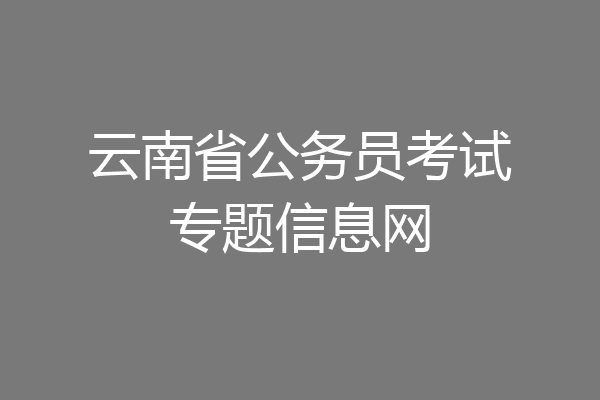 云南省公务员考试专题信息网