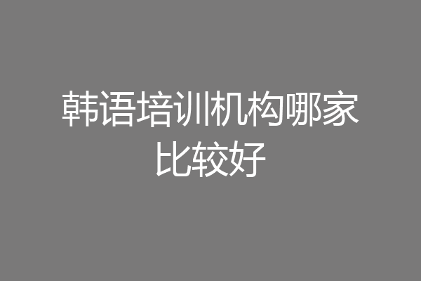韩语培训机构哪家比较好