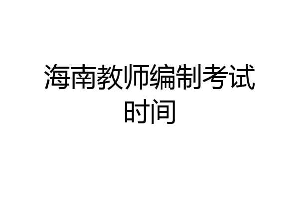 海南教师编制考试时间