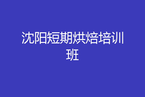 沈阳短期烘焙培训班
