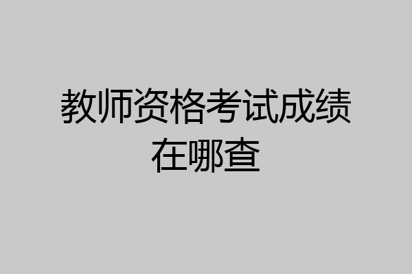 教师资格考试成绩在哪查