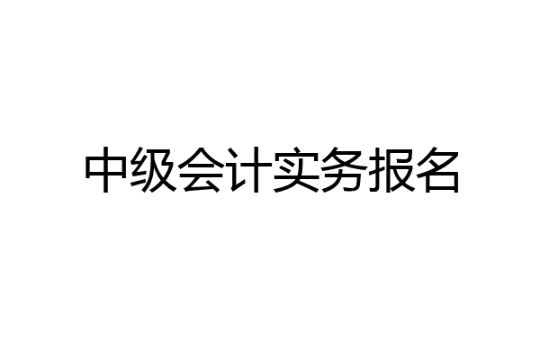 中级会计实务报名