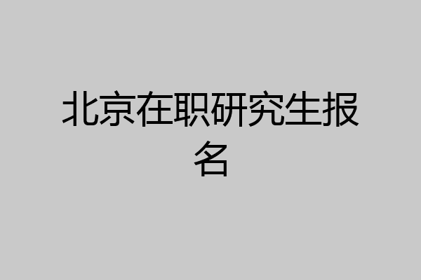 北京在职研究生报名