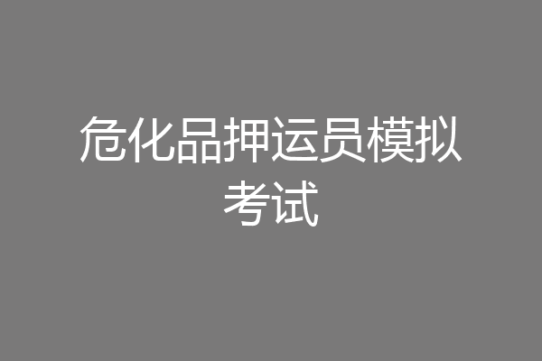 危化品押运员模拟考试