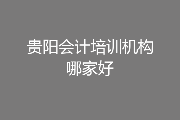 贵阳会计培训机构哪家好