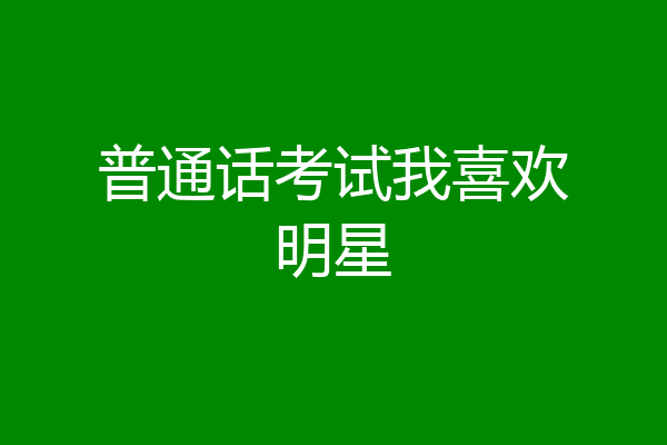 普通话考试我喜欢明星