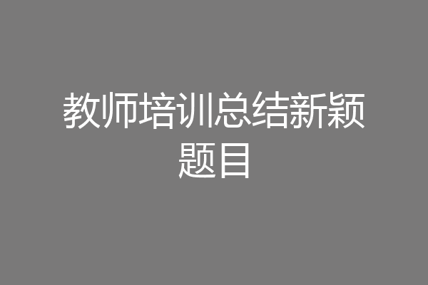 教师培训总结新颖题目