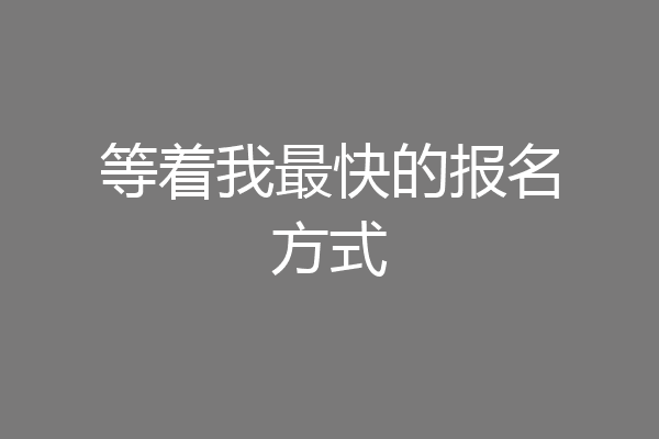 等着我最快的报名方式