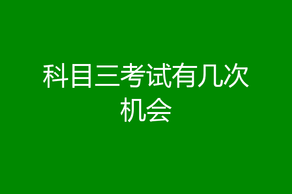 科目三考试有几次机会