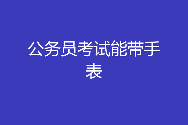 公务员考试能带手表