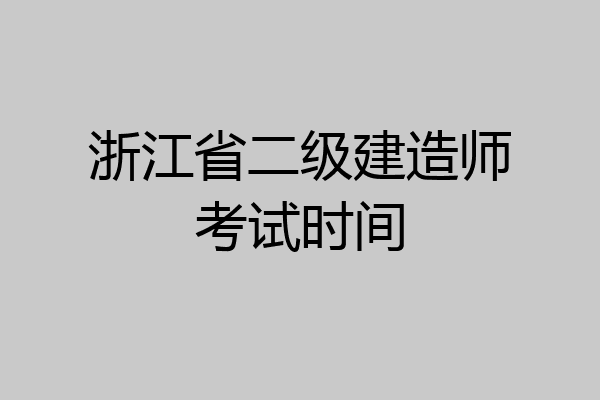 浙江省二级建造师考试时间