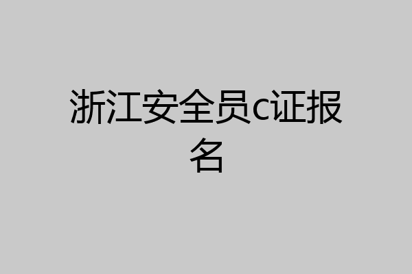 浙江安全员c证报名