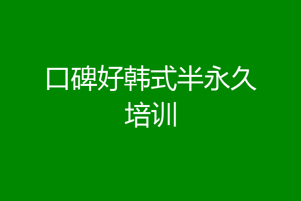 口碑好韩式半永久培训