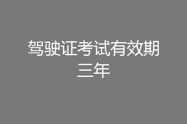驾驶证考试有效期三年
