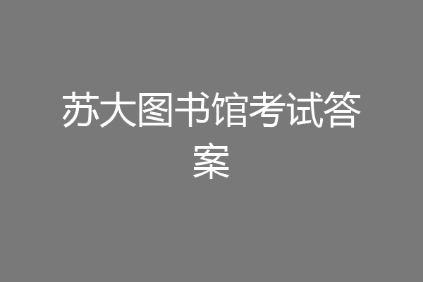 苏大图书馆考试答案